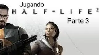Jugando Half life 2 Parte 3
