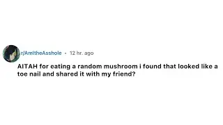r/ AITAH for eating a random mushroom that looks like a toe nail?