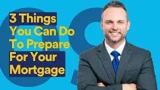 3 Things You Can Do To Prepare For Your Mortgage
