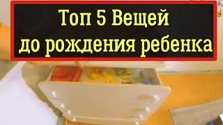 Топ 5 вещей до рождения ребенка