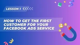 Lesson 1. How to get the First Customer for Your Facebook Ads Service