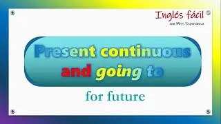 PRESENT CONTINUOUS and GOING TO for future en inglés.