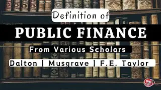 What is Public Finance? Definitions of Public Finance From Dalton, Musgrave and F E Taylor
