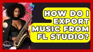 How Do I Export Music From FL Studio? - The Musician Encyclopedia