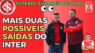#INTER: MAIS DUAS POSSÍVEIS SAÍDAS? | FUTEBOL EUROPEU QUER ELES | COLORADO ESTUDA POSSIBILIDADES