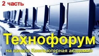 Вечерний технофорум на канале Компьютерная академия - стрим  18 июля  2020   2 часть