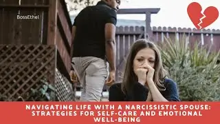 NAVIGATING LIFE WITH A NARCISSISTIC SPOUSE: STRATEGIES FOR SELF-CARE AND EMOTIONAL WELL-BEING