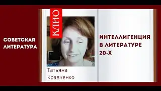 Интеллигенция в литературе 20х. История литературы с Татьяной Кравченко