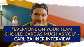 "Everyone on your team should care as much as you" - Carl Bahner Interview