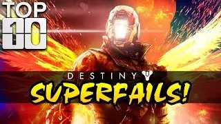 TOP TEN: Destiny's Greatest SUPERFAILS!!!