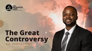 The Great Controversy | Dwayne Farrell | The Prophetic Hope | Episode 2
