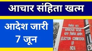 लोकसभा आचार संहिता आज से खत्म हुआ निर्वाचन आयोग ने जारी किया आदेश