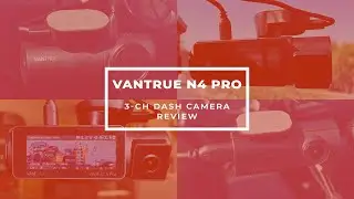 VANTrue N4 Pro 3CH Dash Camera Review