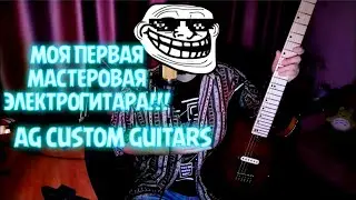 МОЯ ПЕРВАЯ МАСТЕРОВАЯ ЭЛЕКТРОГИТАРА!|AG CUSTOM GUITARS