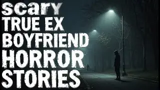 3 SCARY TRUE EX BOYFRIEND HORROR STORIES