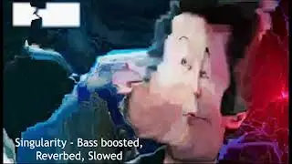Singularity - Bass Boosted, Slowed, and Reverbed (original vid by Bad History)