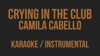 Camila Cabello - Crying In The Club [Karaoke / Instrumental]
