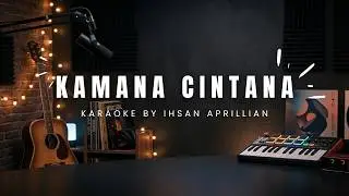 KAMANA CINTANA KARAOKE BY IHSAN APRILLIAN