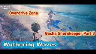 Overdrive Zone & Gacha Shorekeeper Finale - Wuthering Waves
