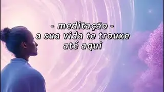 A sua vida te trouxe até aqui - Meditação de 5 minutos