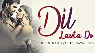 Dil Lauta Do Lyrics | Jubin Nautiyal ft. Payal Dev 