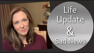 Life Update and Sad News