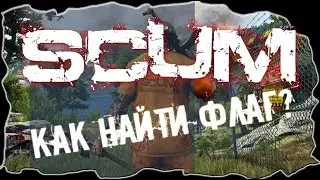SCUM | ГАЙД - КАК НАЙТИ ФЛАГ?