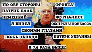 ,ПОТЕРИ УКРАИНЫ В 7.5 РАЗ ВЫШЕ.Я ВИДЕЛ ОБСТРЕЛЫ,СТРАДАНИЯ ДОНБАССА ПАТРИК БААБ ЖУРНАЛИСТ ОТ БОГА