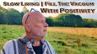 Slow Living | Fill The Vacuum With Positivity