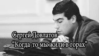 Сергей Довлатов "Когда-то мы жили в горах"