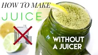 How To Make Your Own Juice WITHOUT a Juicer!