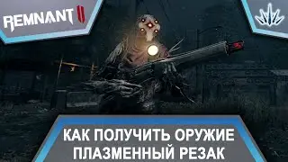 Remnant 2. Как получить оружие Плазменный резак.