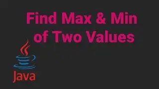 Print min and max value in java, Find Max and Min of two values, max and min value