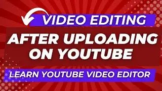 How to Edit your Video after Uploading on YouTube Channel in 2023 | Video Editor | YT Course 2023