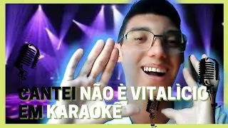 CANTEI A MÚSICA NÃO VITALÍCIO EM KARAOKÊ !!!