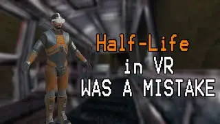 Half Life VR WAS A MISTAKE