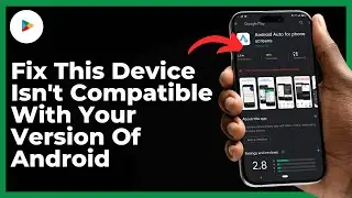 How To Fix This Device Isn't Compatible With Your Version Of Android
