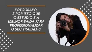 Fotógrafo, é por isso que o estúdio é a melhor saída para profissionalizar o seu trabalho!