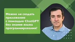 Можно ли создать приложение с помощью ChatGPT не зная языка программирования?