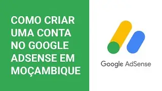 COMO CRIAR UMA CONTA NO GOOGLE ADSENSE EM MOÇAMBIQUE