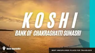 KOSHI - Bank of Chakraghatti, Sunsari (Barah Nagarpalika) || Best Unexplored Place ( East Nepal )