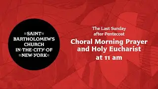 The Last Sunday after Pentecost | Choral Morning Prayer and Holy Eucharist at 11 am, Nov 24, 2024