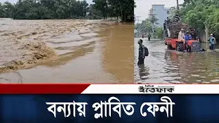 বন্যায় প্লাবিত  ফেনীর পরশুরাম ও ফুলগাজী উপজেলা | Flood | Feni News | Daily Ittefaq