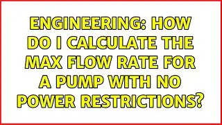 Engineering: How do I calculate the max flow rate for a pump with no power restrictions?