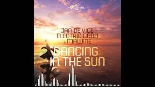 JAN DE VICE, ELECTRIC DADA & Mawine - Dancing In The Sun 🌅