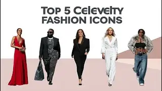 Top 5 Celebrity Fashion Icons