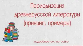 Периодизация древнерусской литературы (принцип, примеры)