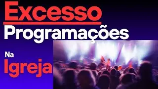 1º Parte 🔴 O Excesso de Programações na Igreja