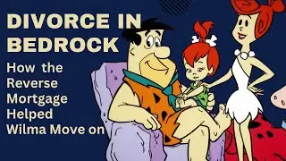 Breaking Bedrock: Divorcing with Reverse Mortgages - Fred & Wilma's Story