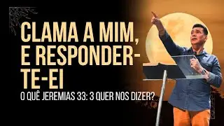 CLAMA A MIM, E RESPONDER-TE-EI | O QUE JEREMIAS 33:3 QUER NOS DIZER?